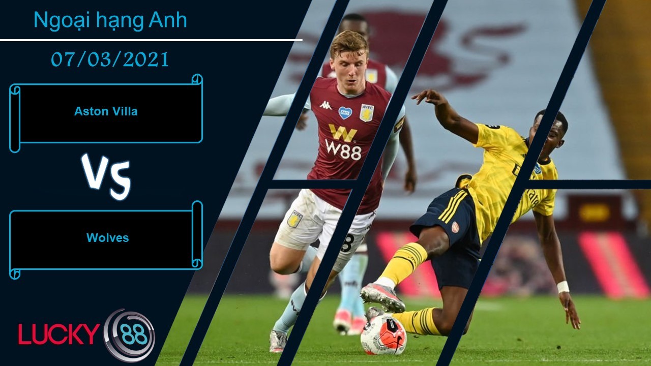 LUCKY88 Aston Villa vs Wolves , Nhận định bóng đá 07/03/2021, Cán cân thăng bằng