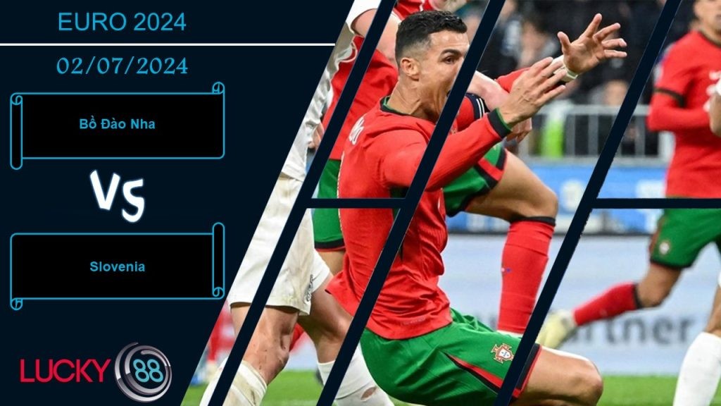 LUCKY88 Bồ Đào Nha vs Slovenia  , Nhận định bóng đá 02/07/2024, Đánh nhanh diệt gọn