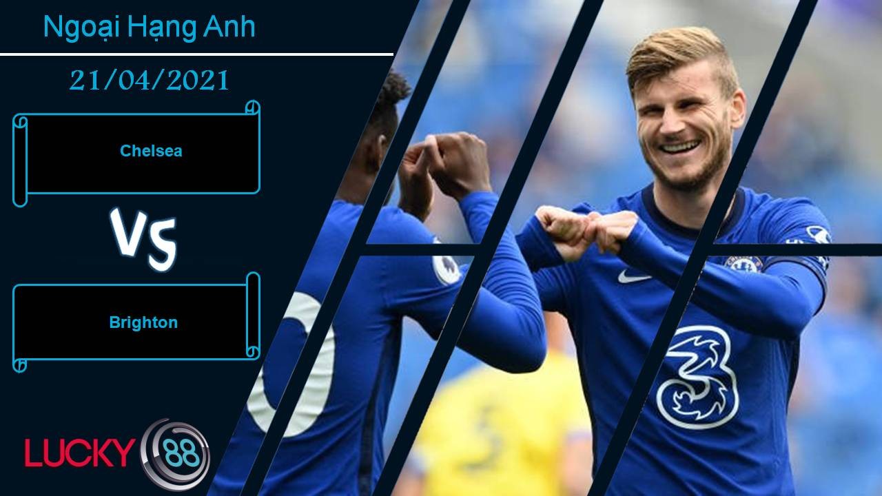 LUCKY88 Chelsea vs Brighton, Nhận định bóng đá 21/04/2021, Bắn hạ “Hải âu”