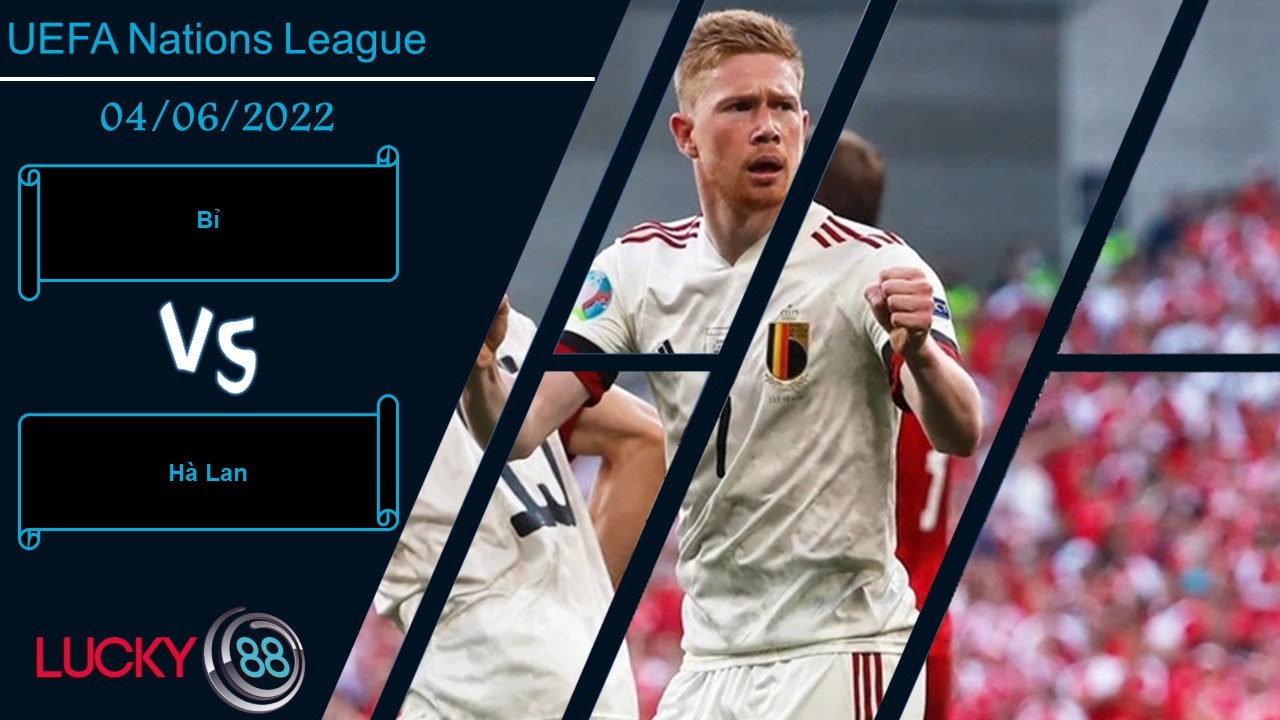 LUCKY88 Bỉ vs Hà Lan , Nhận định bóng đá 04/06/2022, Rượt đuổi tỷ số