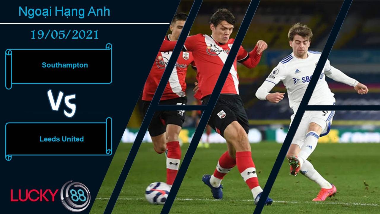 LUCKY88 Southampton vs Leeds United, Nhận định bóng đá 19/05/2021, Trận cầu cống hiến