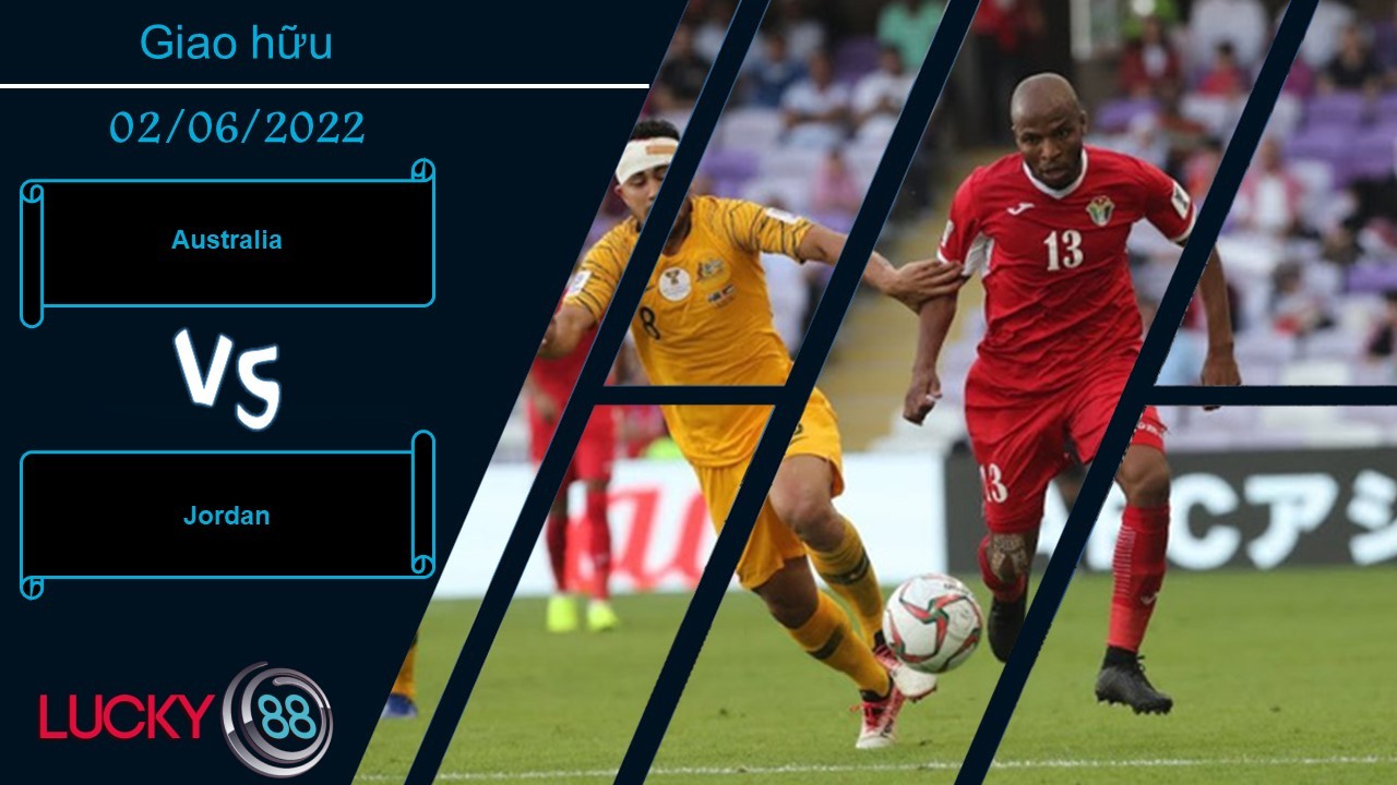 LUCKY88 Australia vs Jordan , Nhận định bóng đá 02/06/2022, Thua thiệt trông thấy