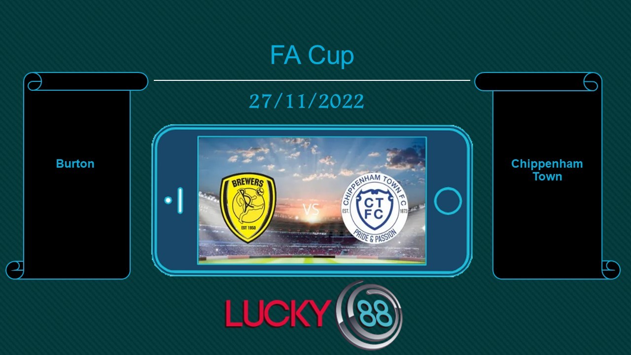 LUCKY88 Burton vs Chippenham Town, Tip bóng đá miễn phí ngày 27/11/2022