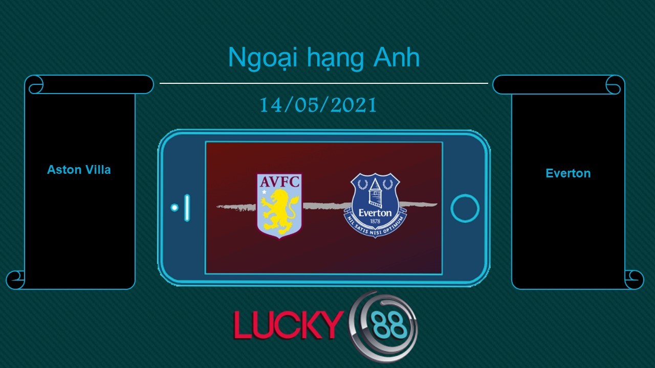 LUCKY88 Aston Villa vs Everton , Tip bóng đá miễn phí ngày 14/05/2021