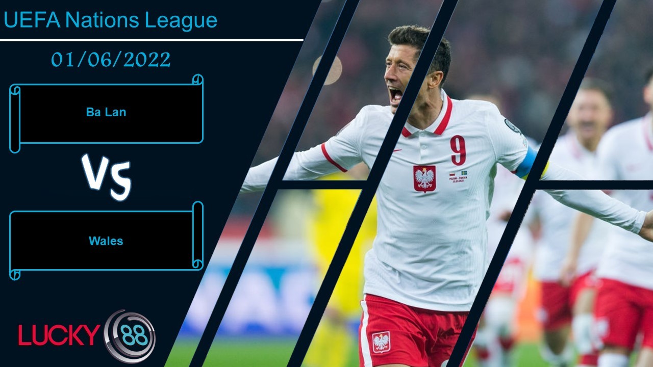 LUCKY88 Ba Lan vs Wales , Nhận định bóng đá 01/06/2022, Dùng cái đầu lạnh