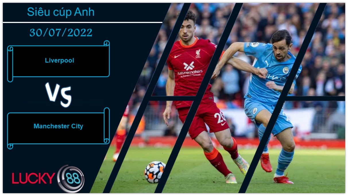 LUCKY88 Liverpool vs Manchester City , Nhận định bóng đá 30/07/2022, Trận cầu nảy lửa
