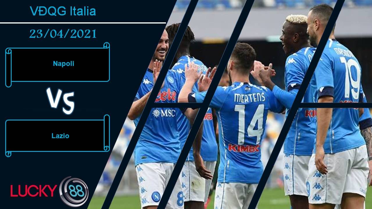 LUCKY88 Napoli vs Lazio, Nhận định bóng đá 23/04/2021, Nóng bỏng cuộc đua top 4