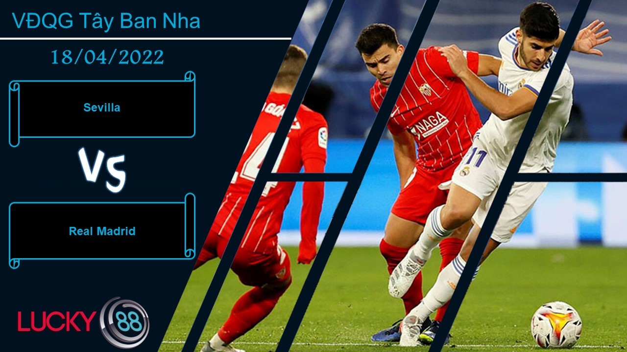 LUCKY88 Sevilla vs Real Madrid ,  Nhận định bóng đá 18/04/2022,  Cú đánh quyết định